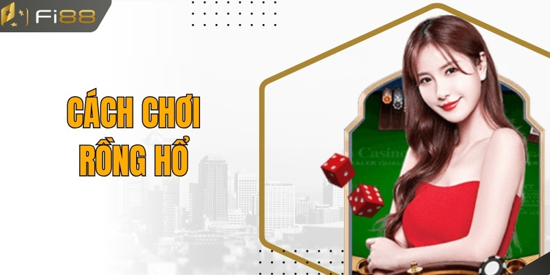 Khám Phá Cách Chơi Rồng Hổ Bất Bại Từ Những Cao Thủ Fi88